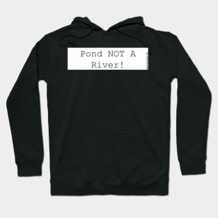 Pond, not a river. bumper sticker. dams and reserviors Hoodie